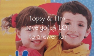 Topsy & Tim have a lot to answer for featured