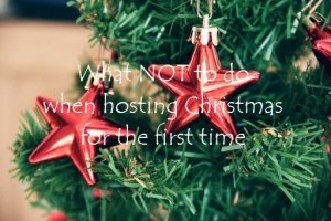 What not to do when hosting Christmas for the first time