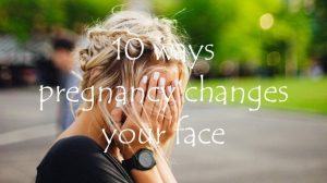 10 ways pregnancy changes your face