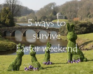 5 ways to survive Easter weekend