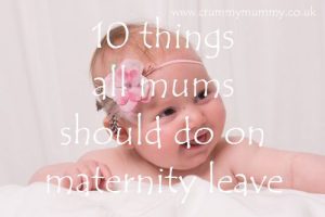 10 things all mums should do on maternity leave